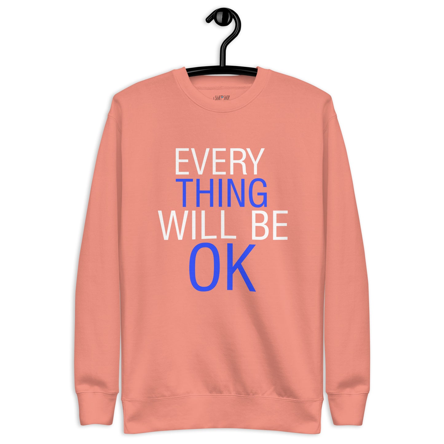 Everything Will Be ...... Unisex Premium Sweatshirt