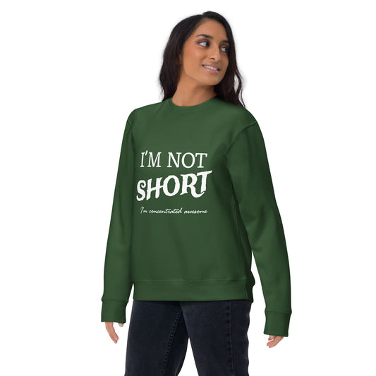 I'm not Short... Unisex Premium Sweatshirt