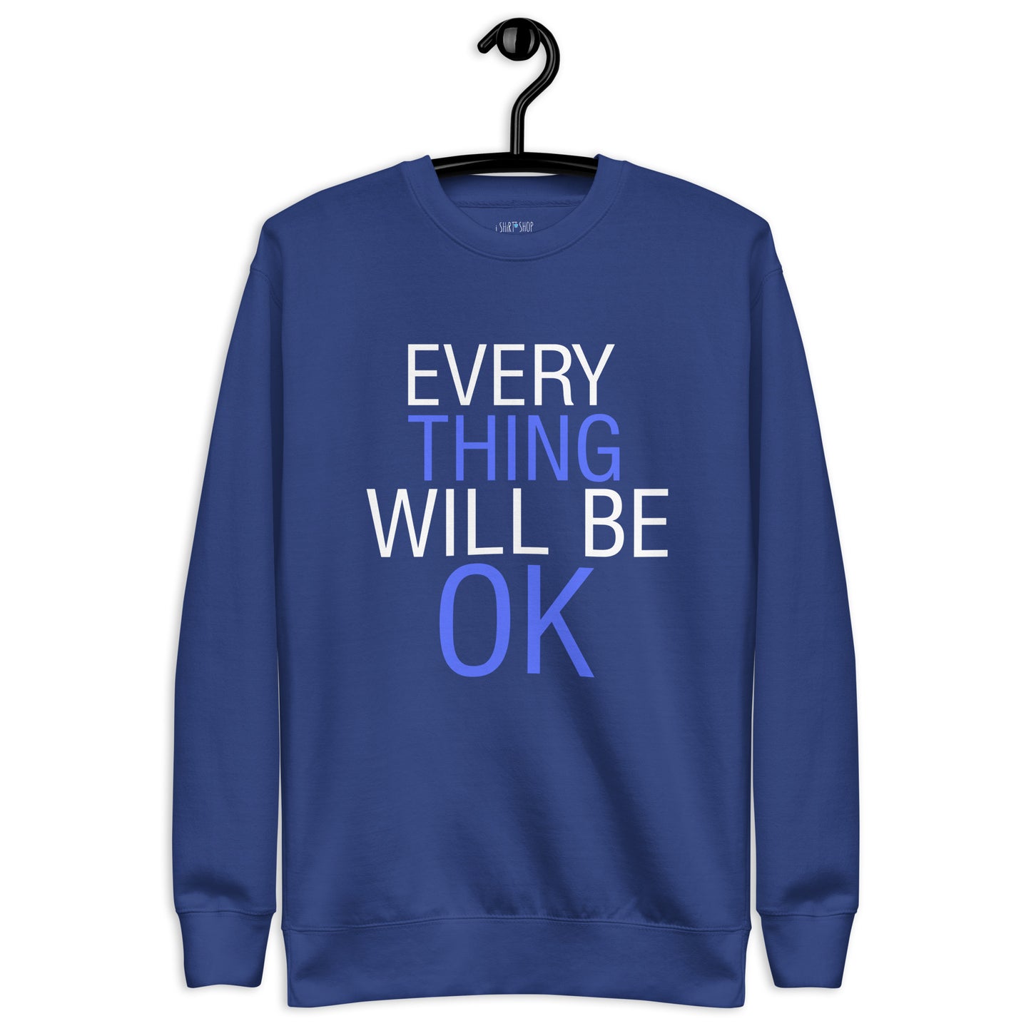 Everything Will Be ...... Unisex Premium Sweatshirt