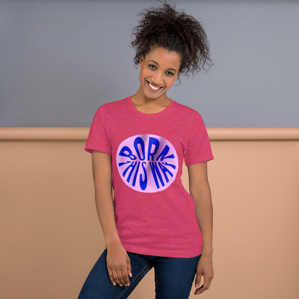 Born This Way Unisex T-Shirt