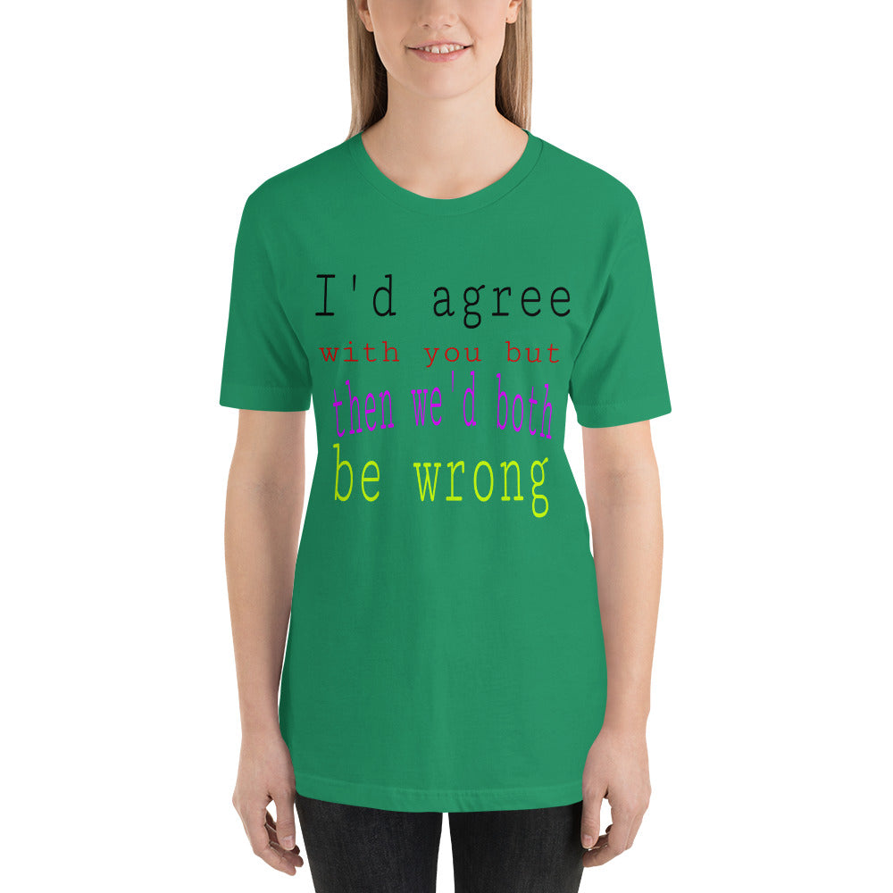 I'd Agree Unisex T-Shirt