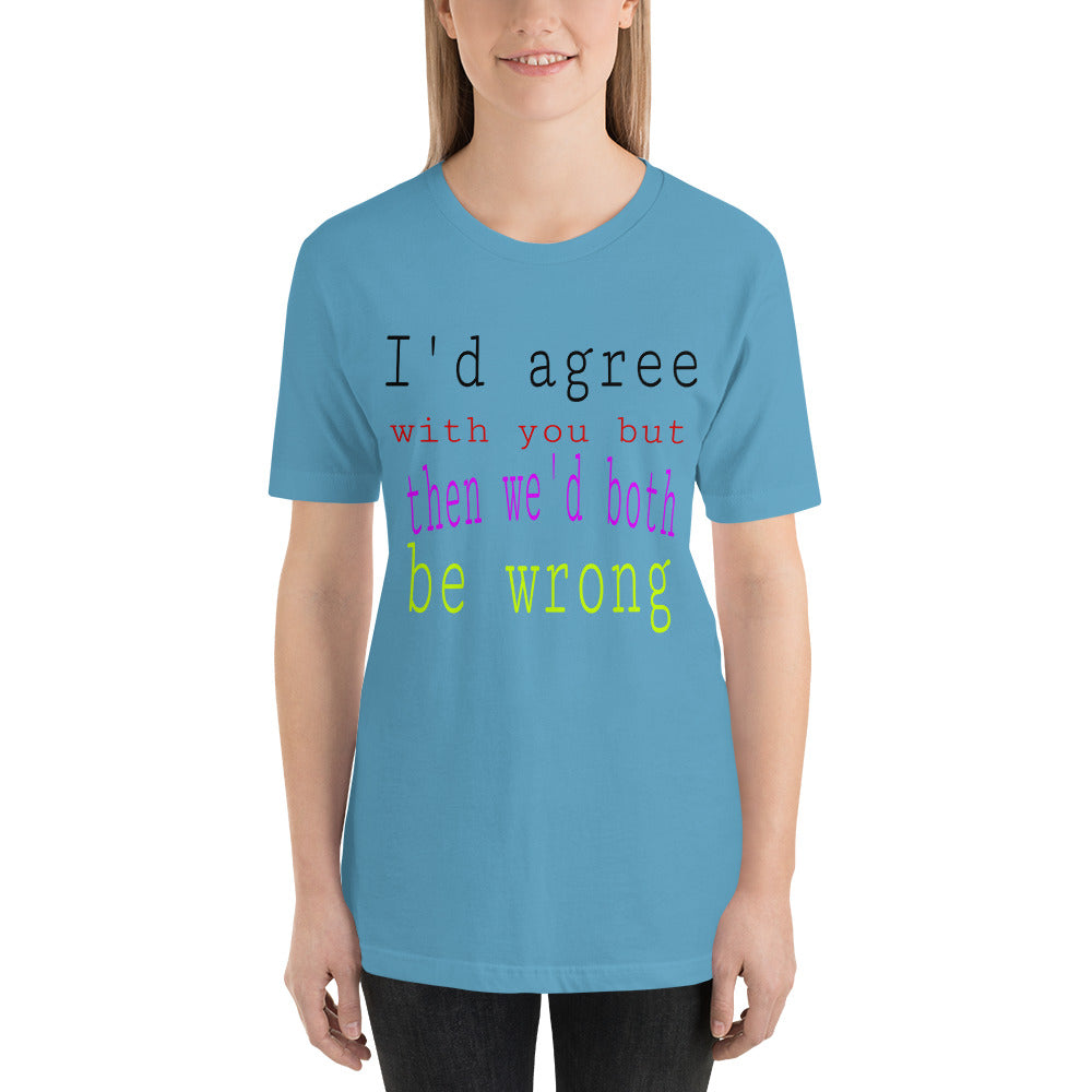 I'd Agree Unisex T-Shirt
