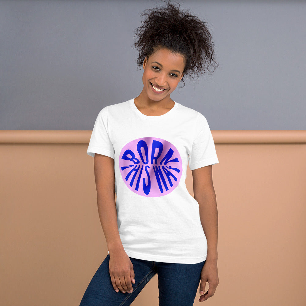 Born This Way Unisex T-Shirt