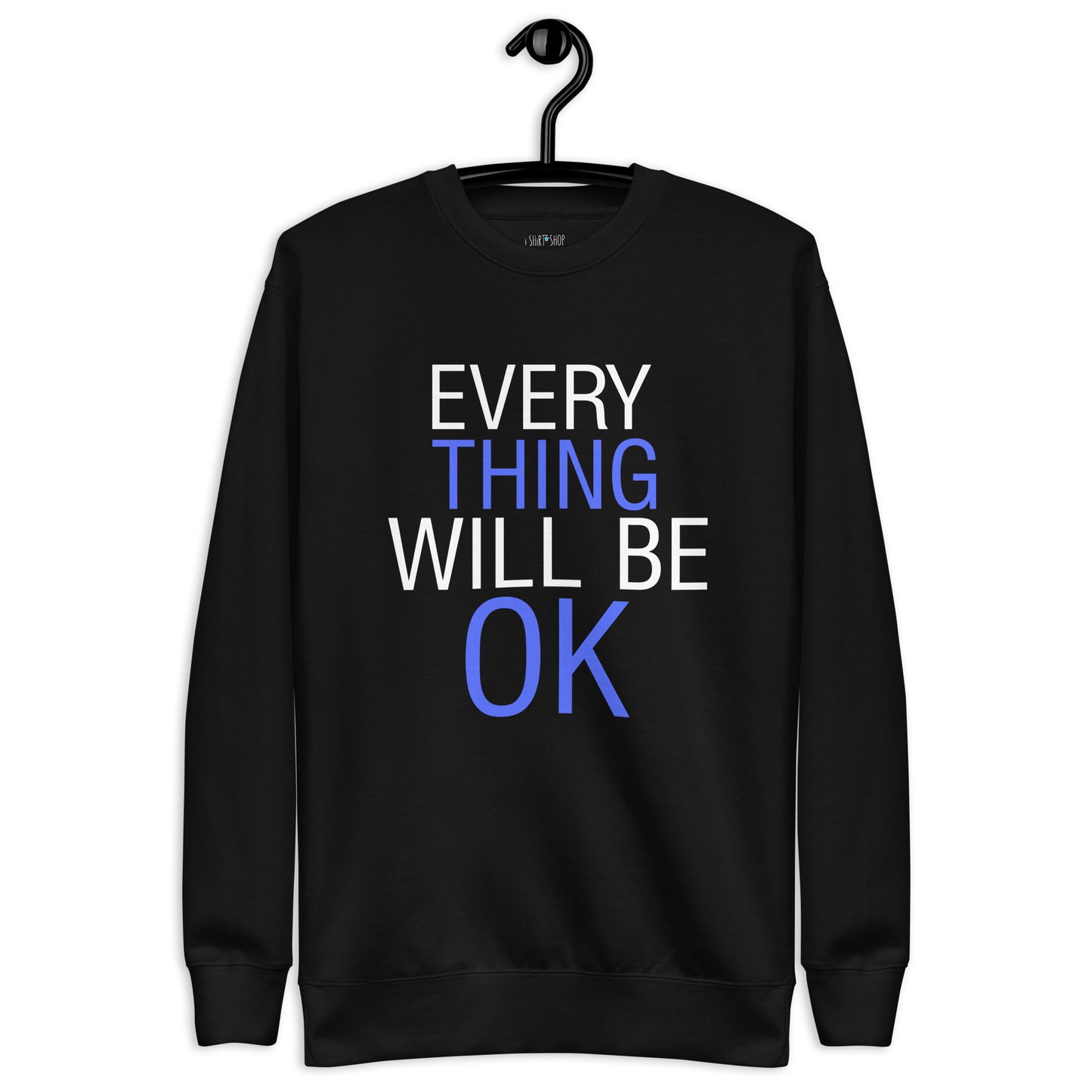 Everything Will Be ...... Unisex Premium Sweatshirt