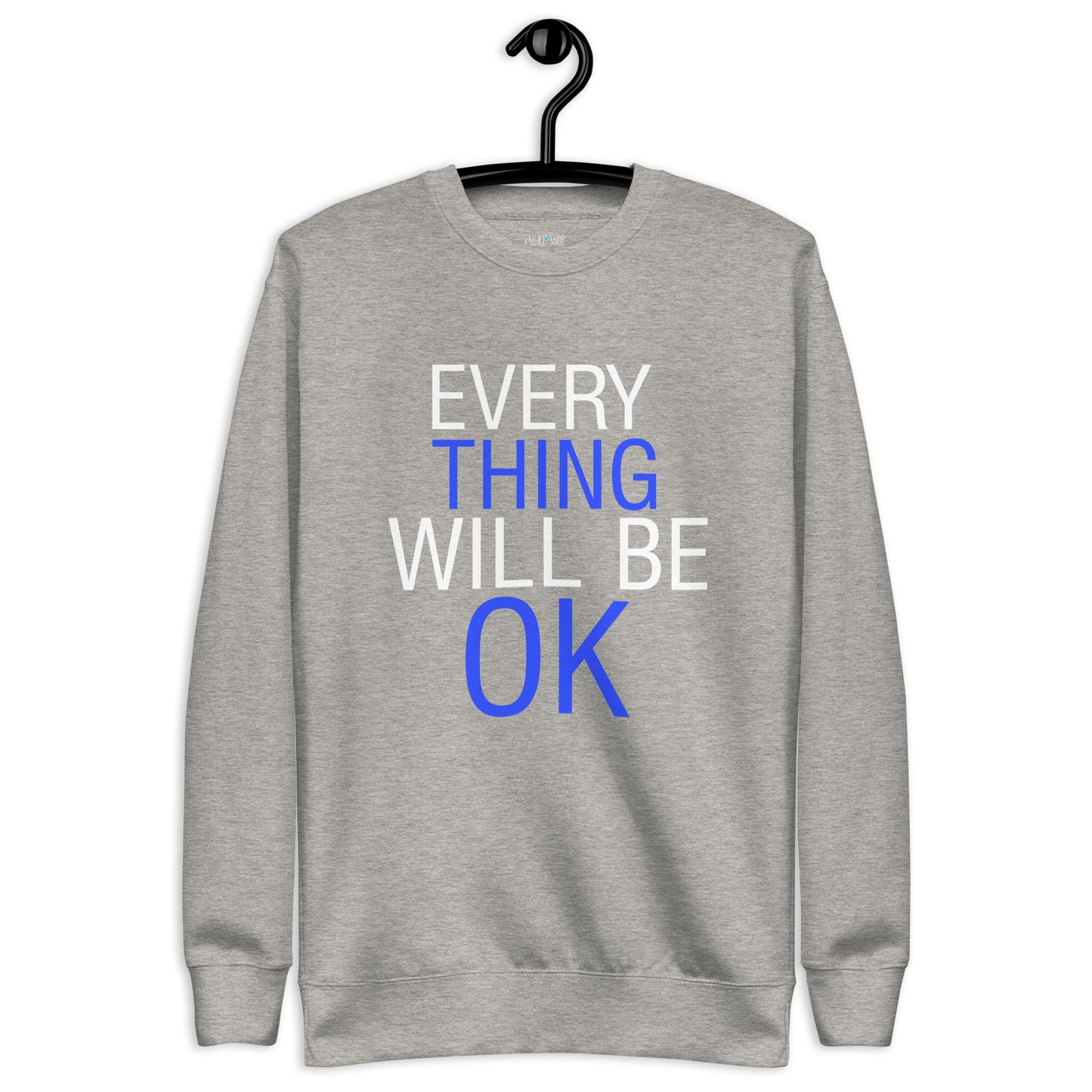 Everything Will Be ...... Unisex Premium Sweatshirt