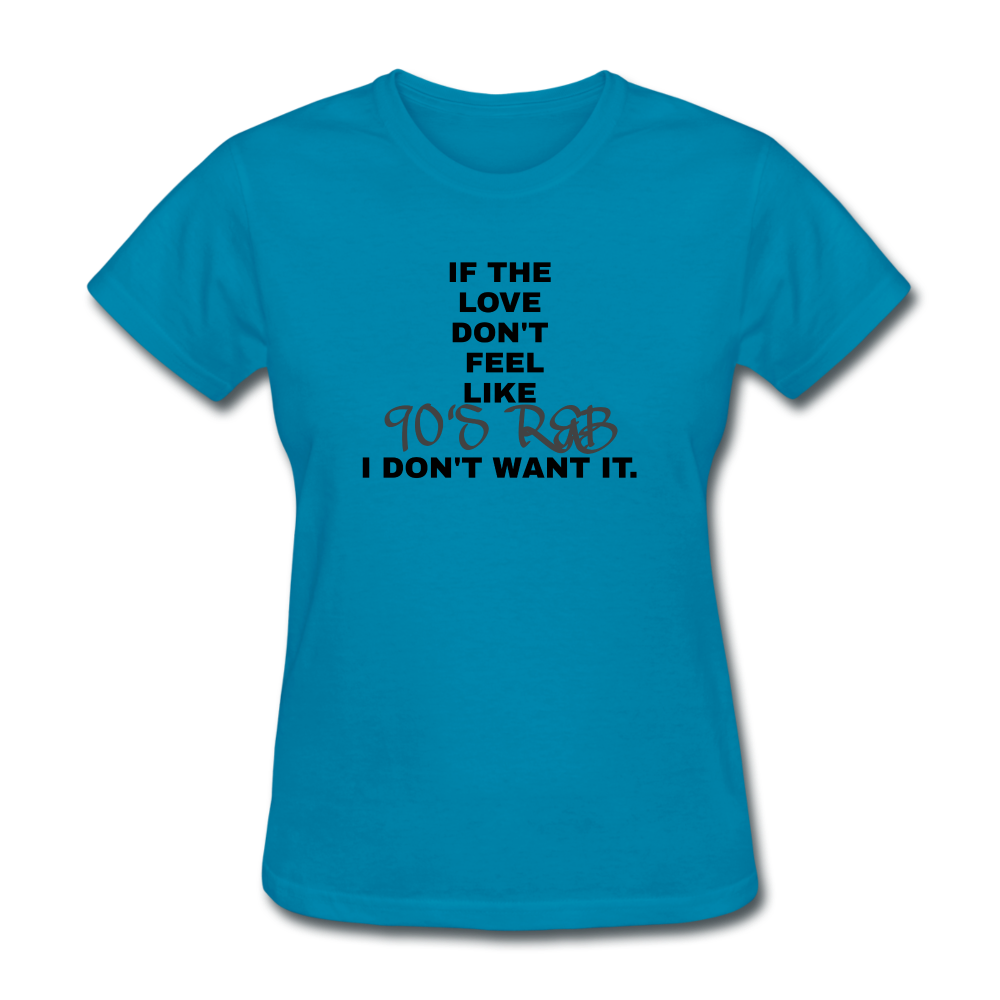 If The Love Don't Feel Women's T-Shirt - turquoise