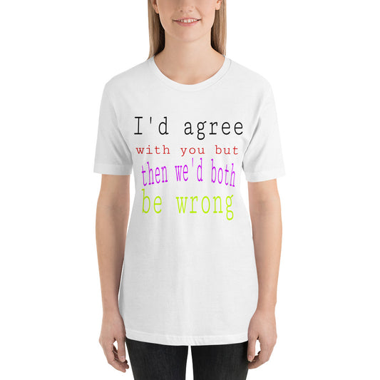 I'd Agree Unisex T-Shirt